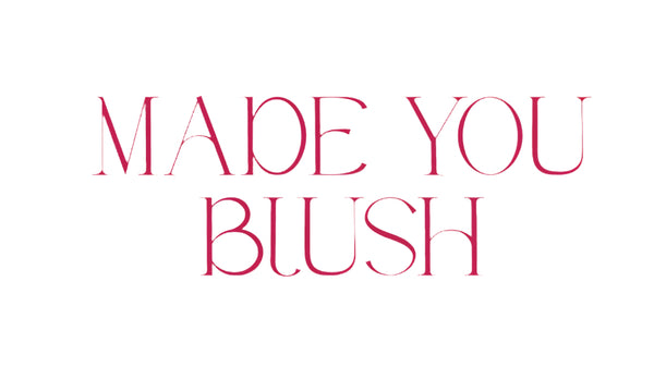 madeyoublush